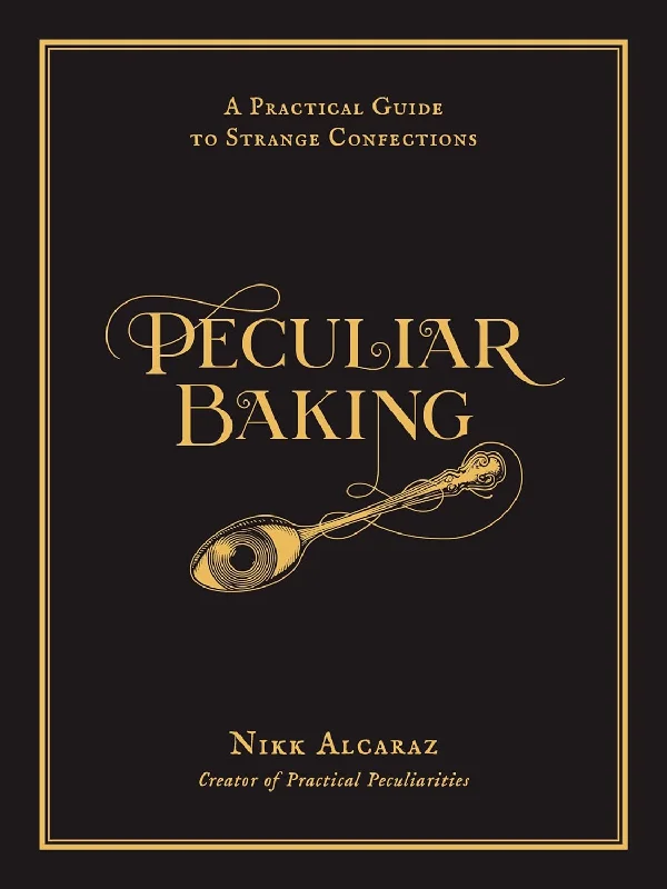 Peculiar Baking: A Practical Guide to Strange Confections (Nikk Alcaraz)