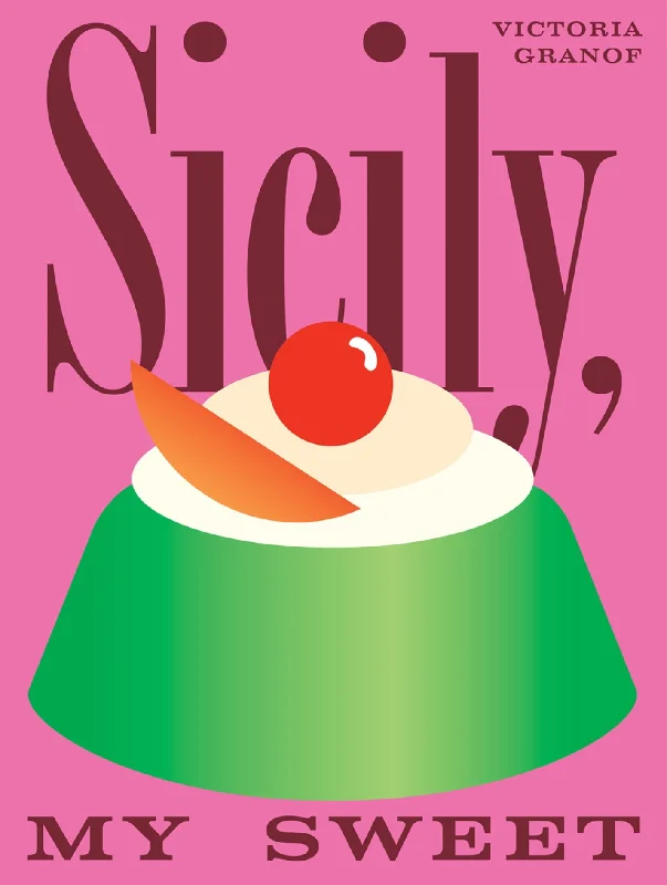 Sicily, My Sweet : Love Notes to an Island, with Recipes for Cakes, Cookies, Puddings, and Preserves (Victoria Granof)