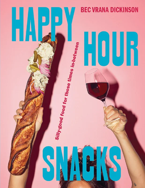 Happy Hour Snacks: Silly-good food for those times in-between (Bec Vrana Dickinson)