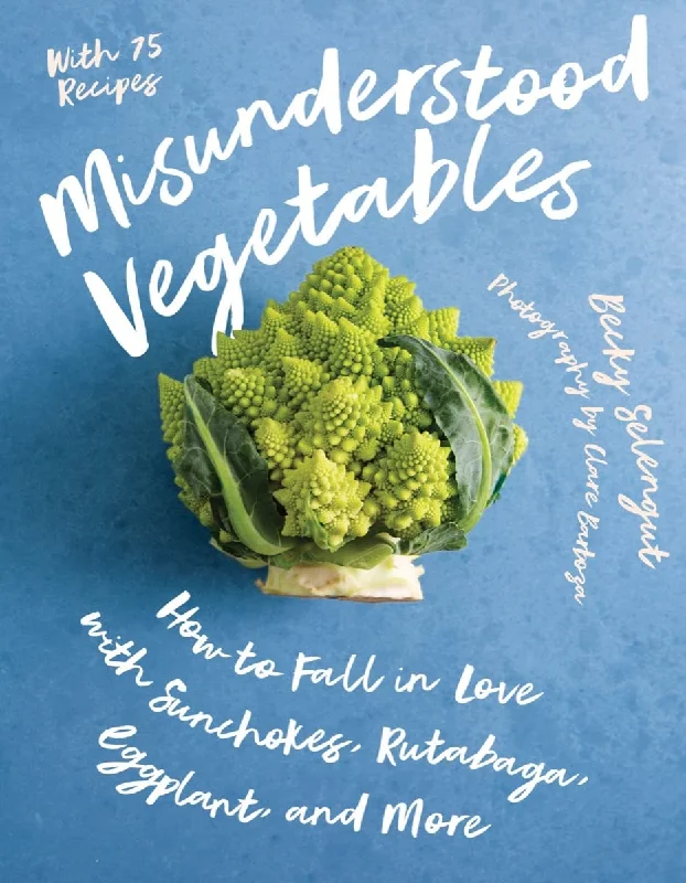 Misunderstood Vegetables: How to Fall in Love with Sunchokes, Rutabaga, Eggplant and More (Becky Selengut)