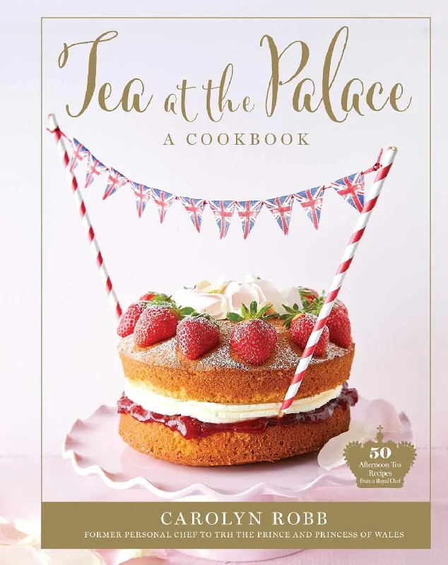 Tea at the Palace: A Cookbook: 50 Delicious Afternoon Tea Recipes (Carolyn Robb)