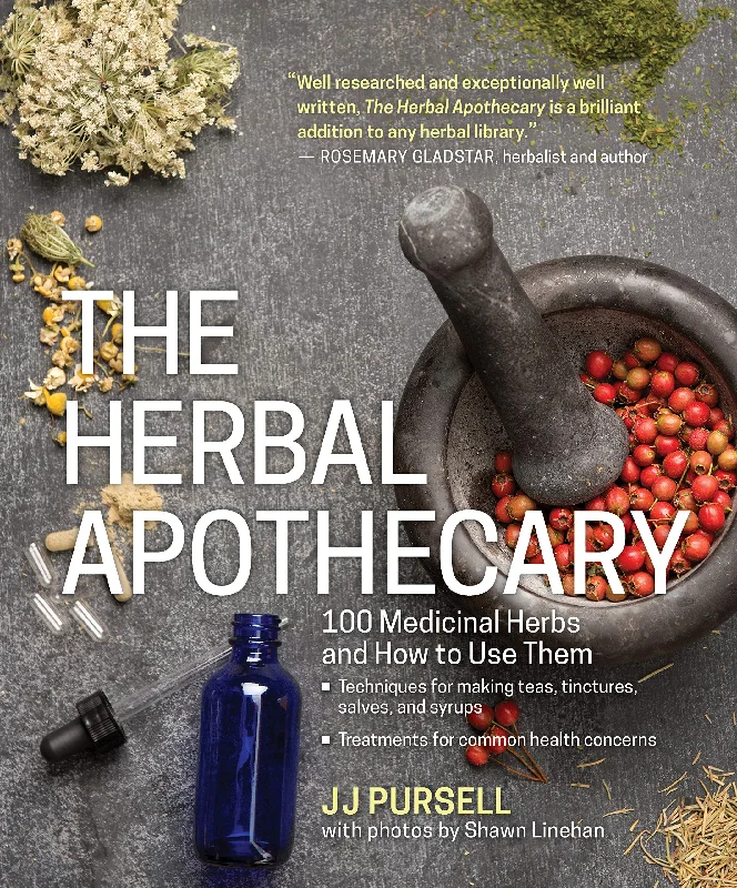 The Herbal Apothecary: 100 Medicinal Herbs and How to Use Them (JJ Pursell)