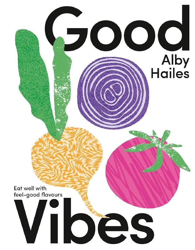 Good Vibes: Eat Well with Feel-Good Flavours (Alby Hailes)