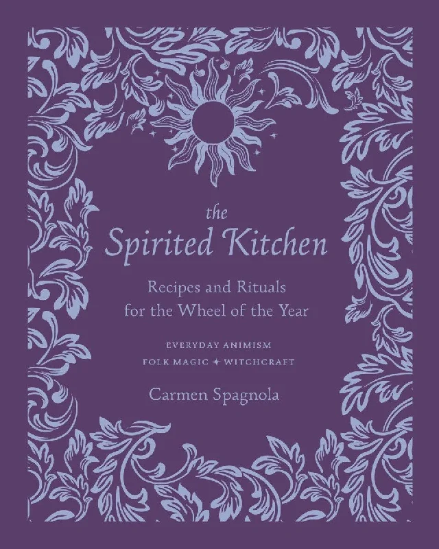 The Spirited Kitchen: Recipes and Rituals for the Wheel of the Year (Carmen Spagnola)