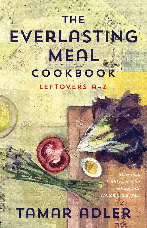 The Everlasting Meal Cookbook: Leftovers A-Z (Tamar Adler)