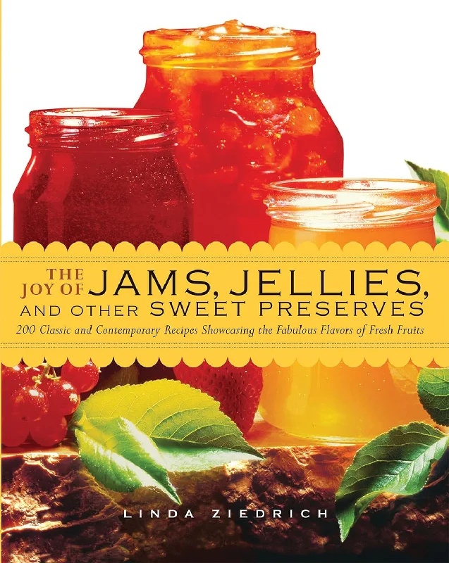 The Joy of Jams, Jellies, and Other Sweet Preserves: 200 Classic and Contemporary Recipes Showcasing the Fabulous Flavors of Fresh Fruits (Linda Ziedrich)