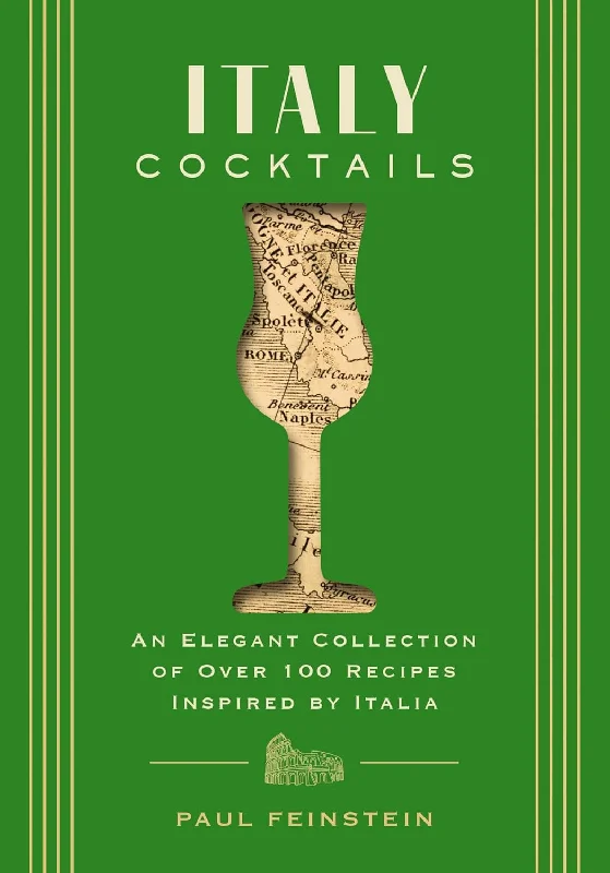 Italy Cocktails: An Elegant Collection of Over 100 Recipes Inspired by Italia (Paul Feinstein)