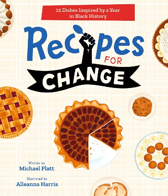 Recipes for Change: 12 Dishes Inspired by a Year in Black History (Michael Platt, Alleanna Harris)